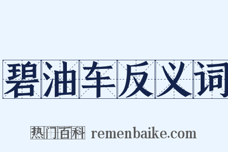 碧油车反义词是什么意思的图片
